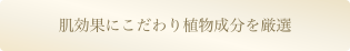 肌効果にこだわり植物成分を厳選