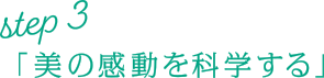 Step3「美の感動を科学する」