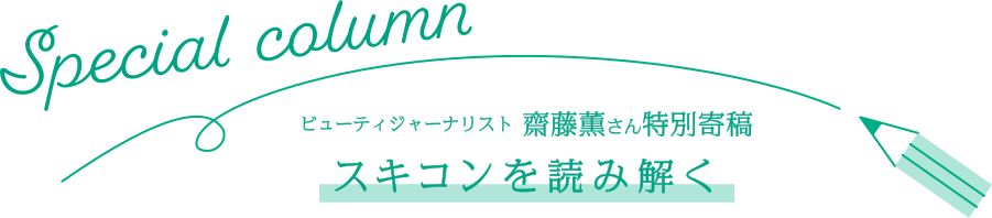Special column ビューティージャーナリスト 齋藤 薫さん特別寄稿 スキコンを読み解く