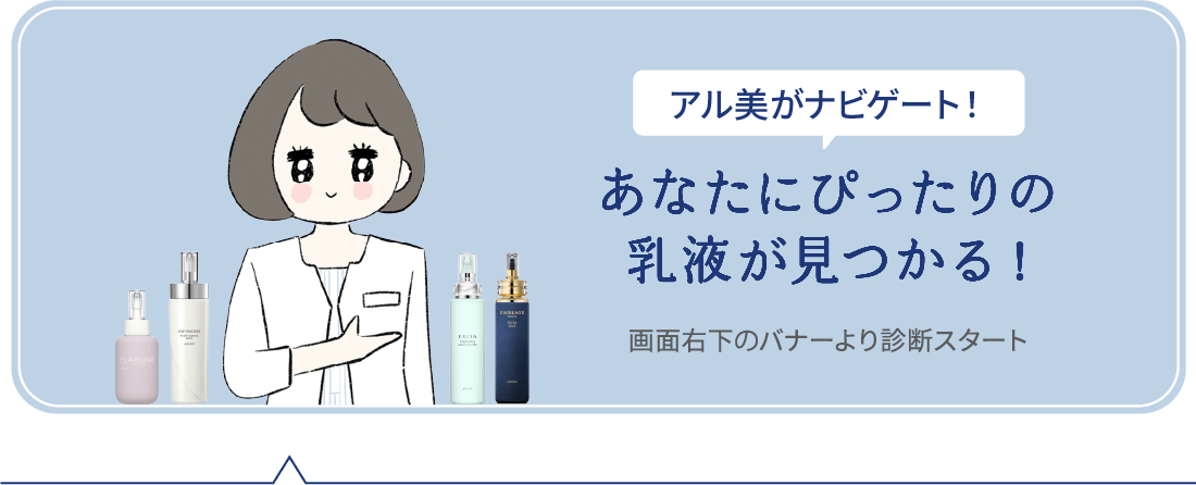 アル美がナビゲート！あなたにぴったりの乳液が見つかる!