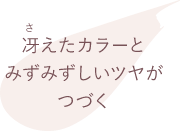 冴えたカラーとみずみずしいツヤがつづく