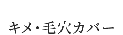 キメ・毛穴カバー